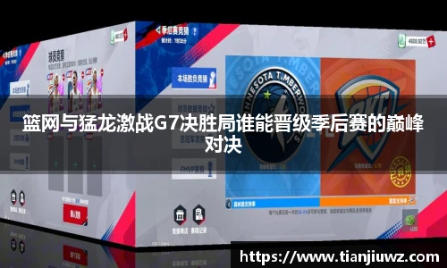 篮网与猛龙激战G7决胜局谁能晋级季后赛的巅峰对决